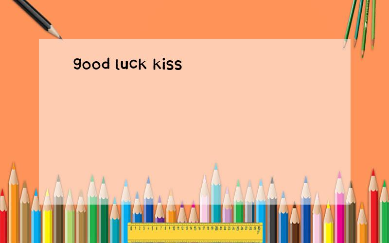 good luck kiss