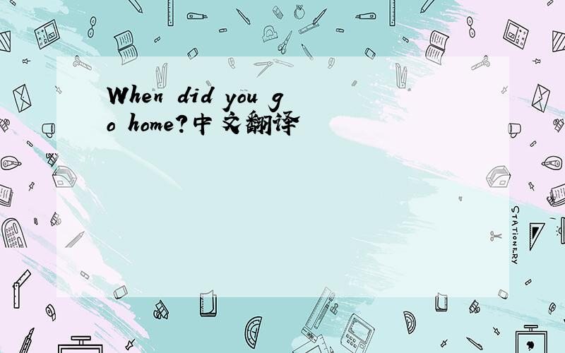 When did you go home?中文翻译