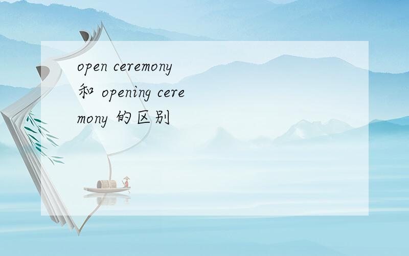 open ceremony 和 opening ceremony 的区别