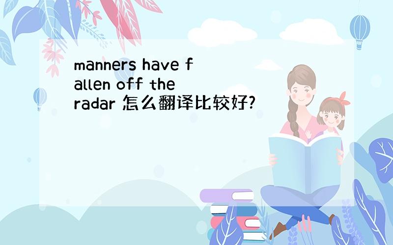 manners have fallen off the radar 怎么翻译比较好?