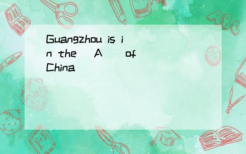 Guangzhou is in the( A ) of China