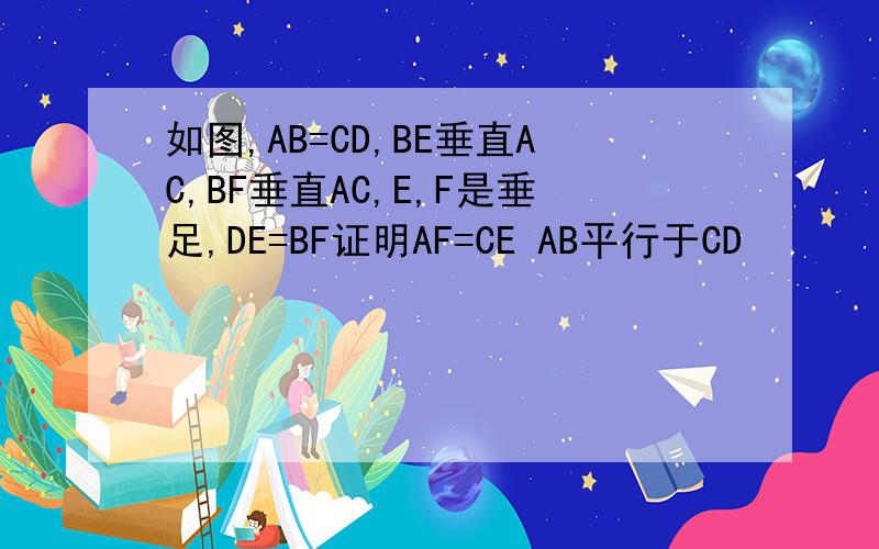 如图,AB=CD,BE垂直AC,BF垂直AC,E,F是垂足,DE=BF证明AF=CE AB平行于CD