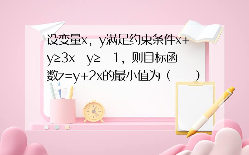 设变量x，y满足约束条件x+y≥3x−y≥−1，则目标函数z=y+2x的最小值为（　　）