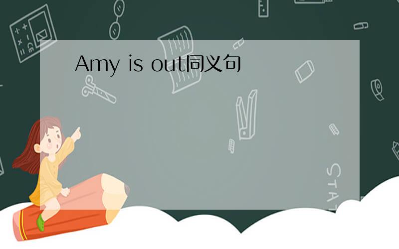 Amy is out同义句
