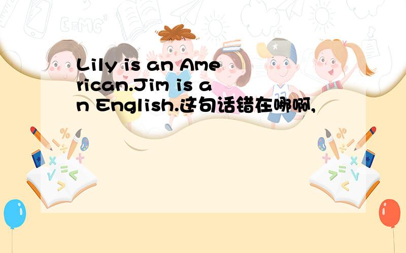 Lily is an American.Jim is an English.这句话错在哪啊,