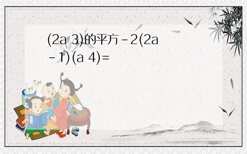 (2a 3)的平方-2(2a-1)(a 4)=