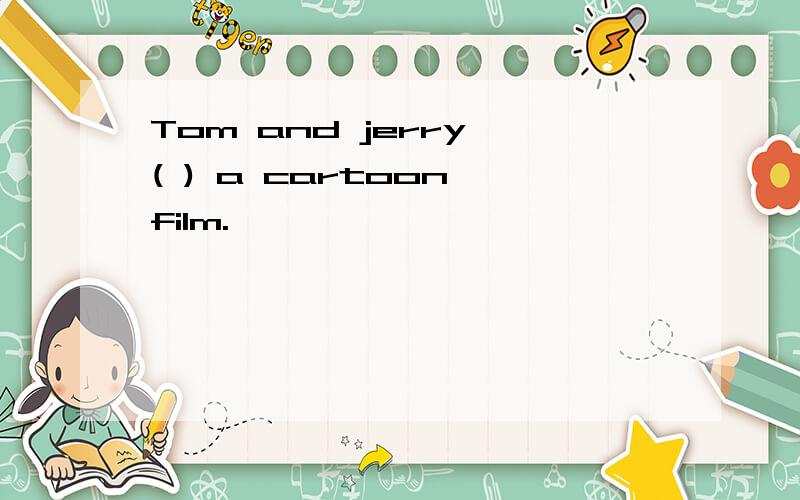 Tom and jerry ( ) a cartoon film.