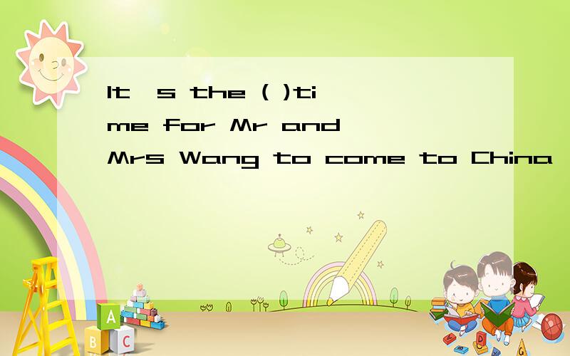 It's the ( )time for Mr and Mrs Wang to come to China