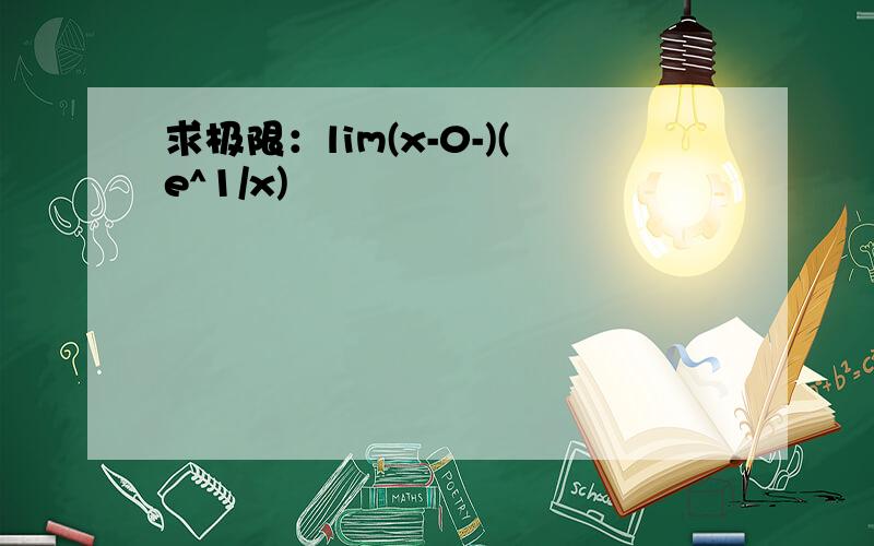 求极限：lim(x-0-)(e^1/x)