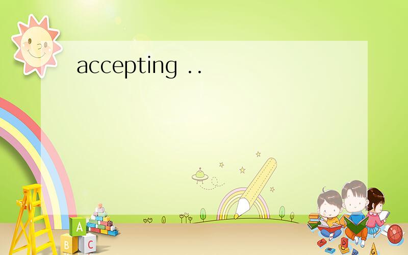accepting ..