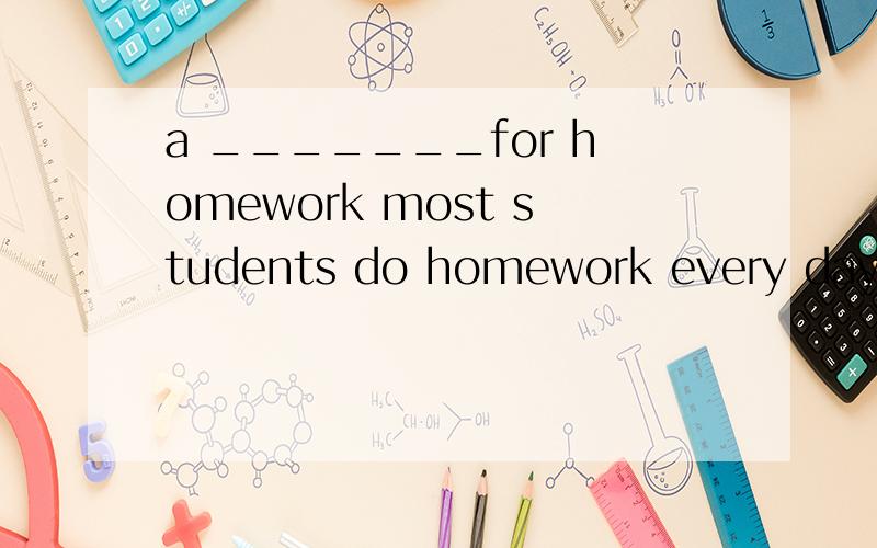 a _______for homework most students do homework every day