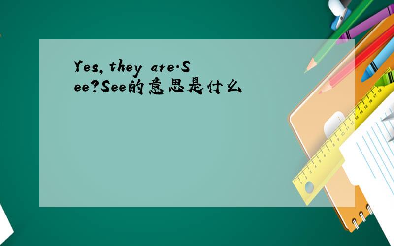 Yes,they are.See?See的意思是什么