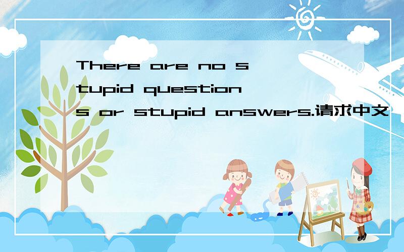There are no stupid questions or stupid answers.请求中文