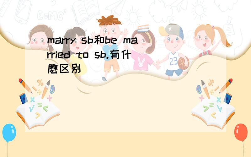 marry sb和be married to sb.有什麽区别