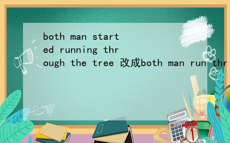 both man started running through the tree 改成both man run thr