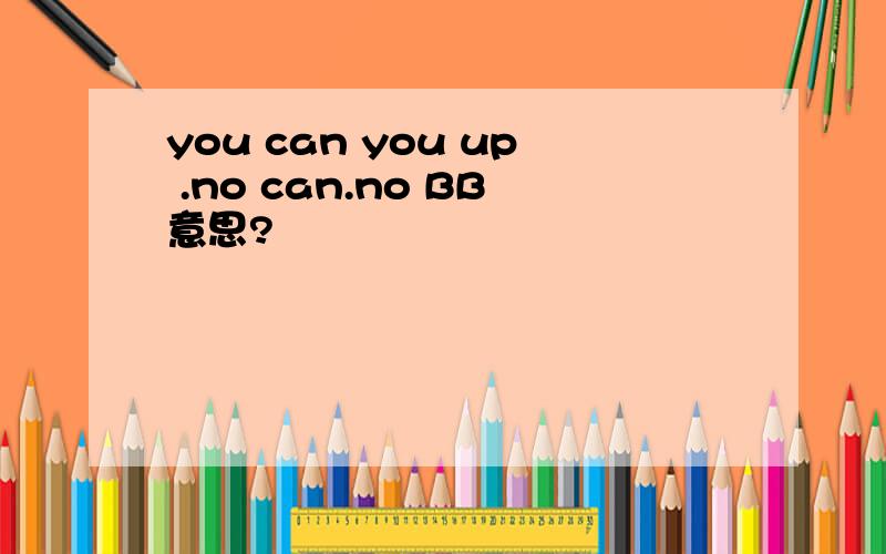 you can you up .no can.no BB意思?