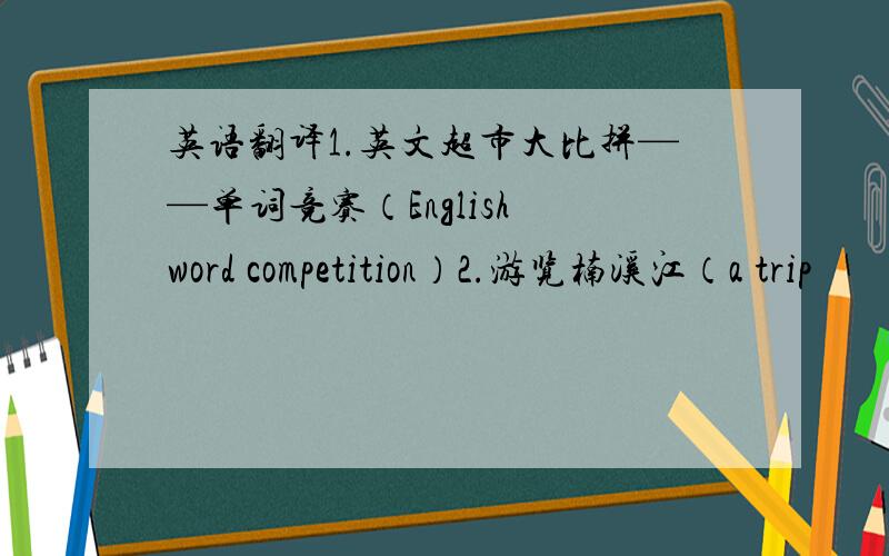 英语翻译1.英文超市大比拼——单词竞赛（English word competition）2.游览楠溪江（a trip