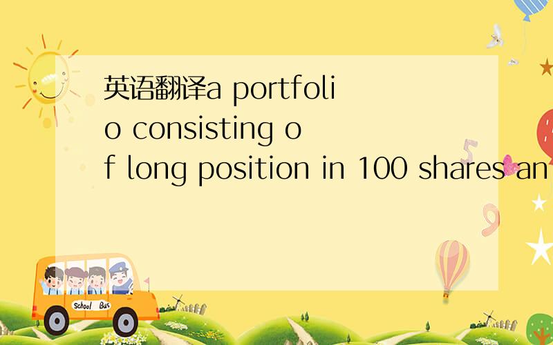 英语翻译a portfolio consisting of long position in 100 shares an