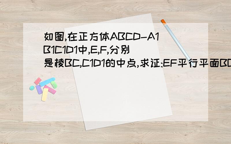 如图,在正方体ABCD-A1B1C1D1中,E,F,分别是棱BC,C1D1的中点,求证:EF平行平面BB1D1D.