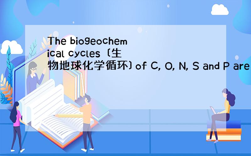 The biogeochemical cycles 〔生物地球化学循环〕of C, O, N, S and P are