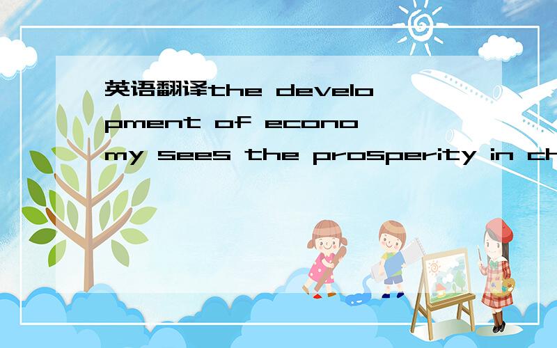 英语翻译the development of economy sees the prosperity in china