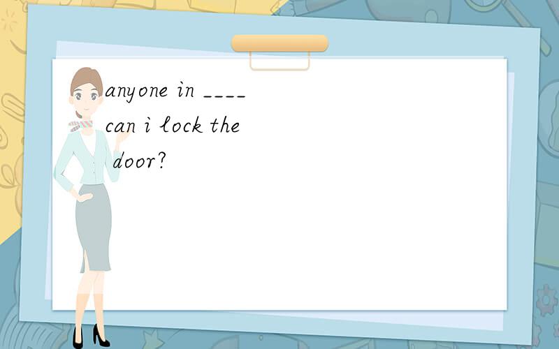 anyone in ____can i lock the door?