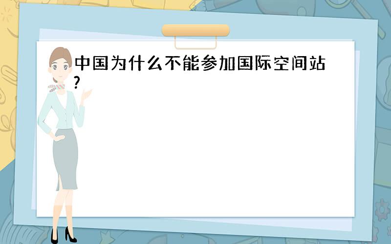 中国为什么不能参加国际空间站?