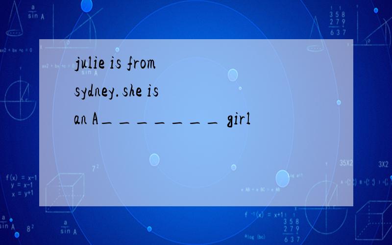 julie is from sydney.she is an A_______ girl