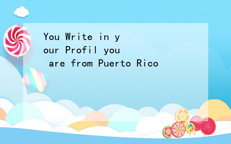 You Write in your Profil you are from Puerto Rico