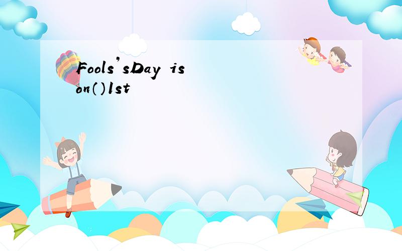 Fools’sDay is on（）1st