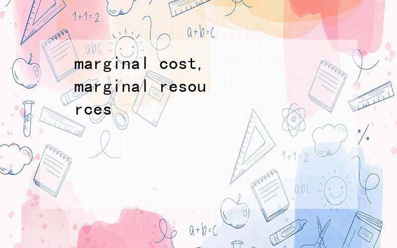 marginal cost,marginal resources
