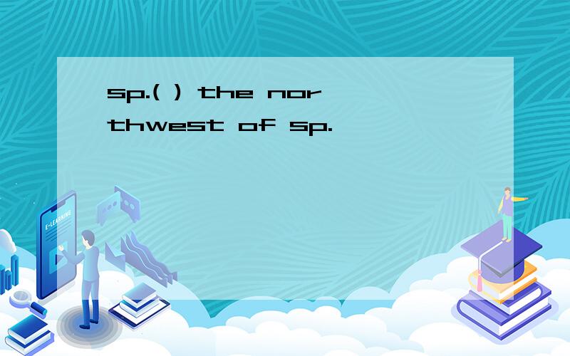sp.( ) the northwest of sp.