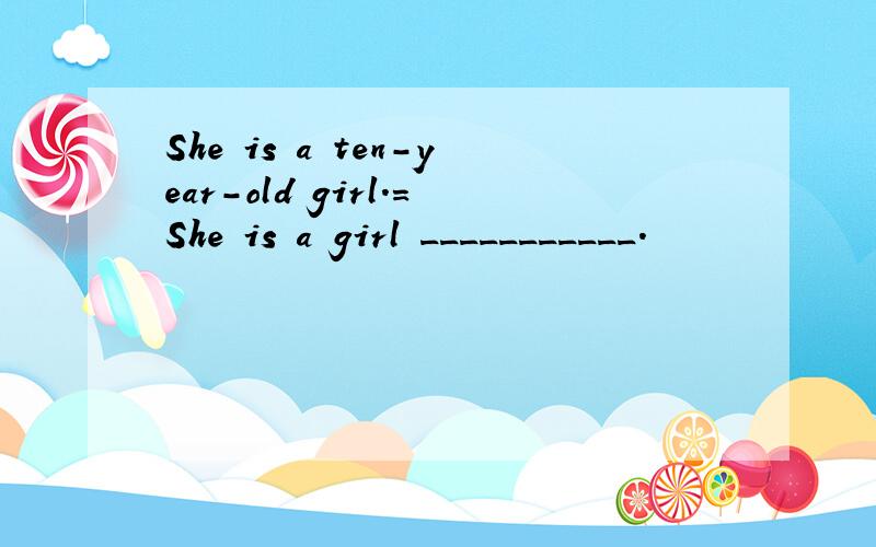 She is a ten-year-old girl.=She is a girl ___________.