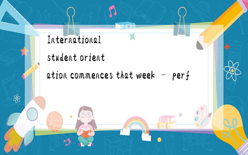 International student orientation commences that week – perf