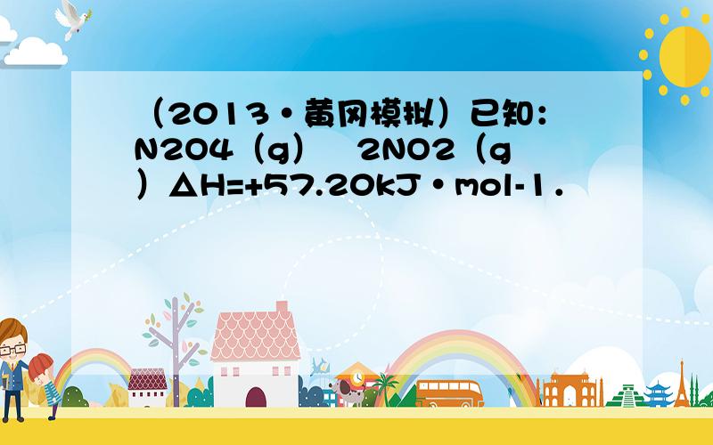 （2013•黄冈模拟）已知：N2O4（g）⇌2NO2（g）△H=+57.20kJ•mol-1．