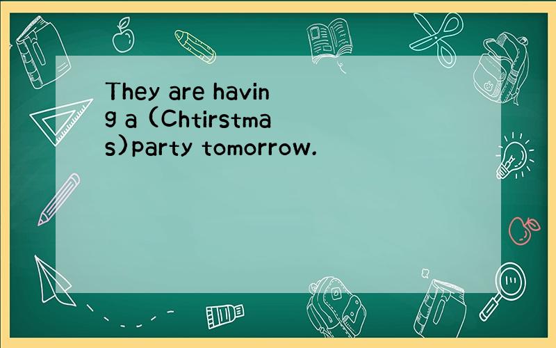 They are having a (Chtirstmas)party tomorrow.