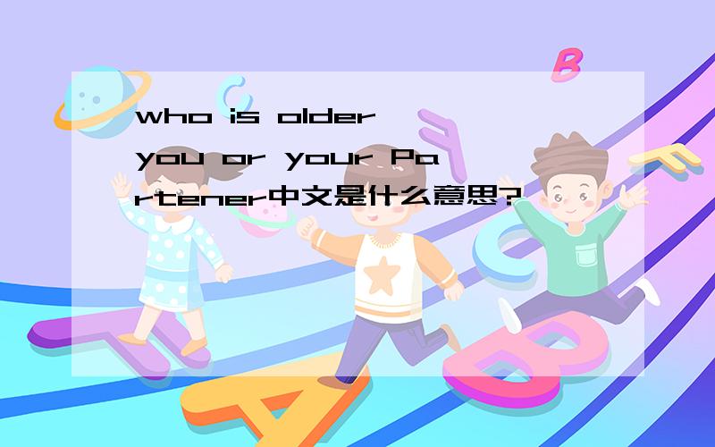 who is older ,you or your Partener中文是什么意思?