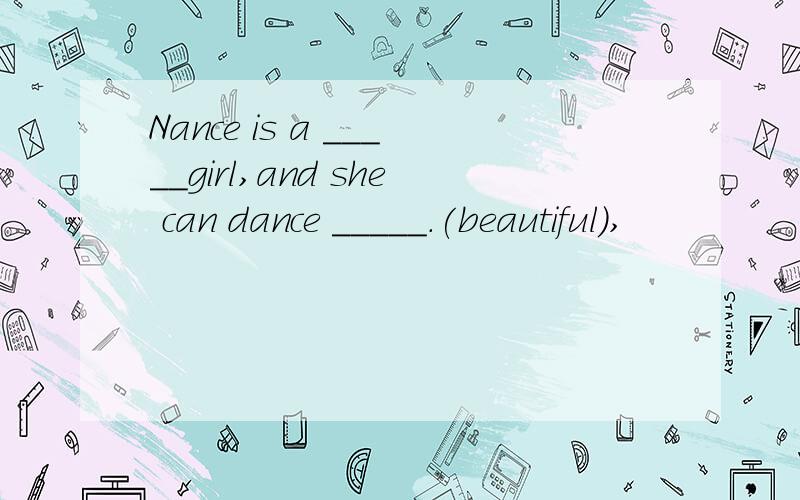 Nance is a _____girl,and she can dance _____.(beautiful),