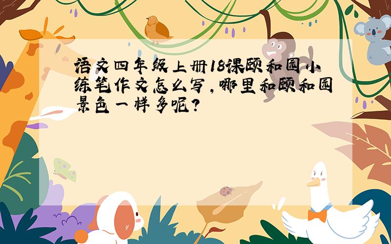 语文四年级上册18课颐和园小练笔作文怎么写,哪里和颐和园景色一样多呢?