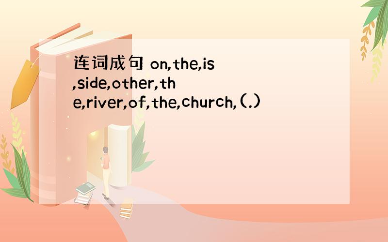 连词成句 on,the,is,side,other,the,river,of,the,church,(.)