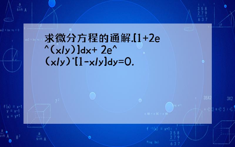 求微分方程的通解.[1+2e^(x/y)]dx+ 2e^(x/y)*[1-x/y]dy=0.
