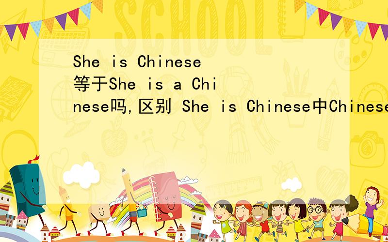 She is Chinese等于She is a Chinese吗,区别 She is Chinese中Chinese是