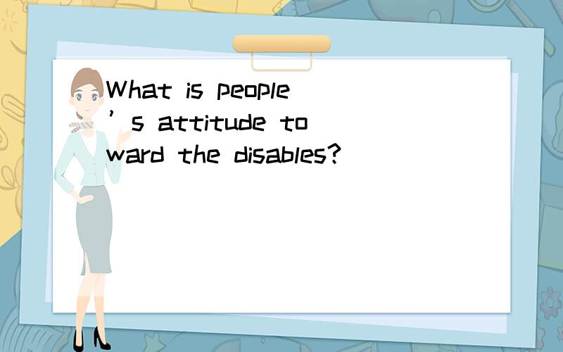 What is people’s attitude toward the disables?