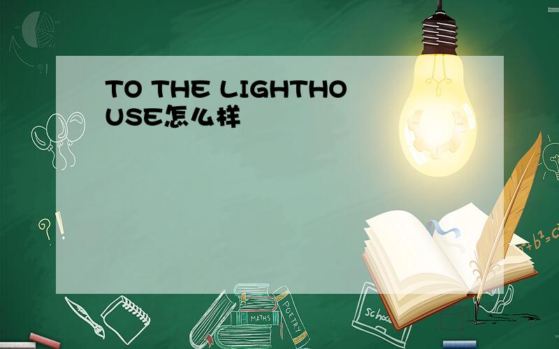 TO THE LIGHTHOUSE怎么样