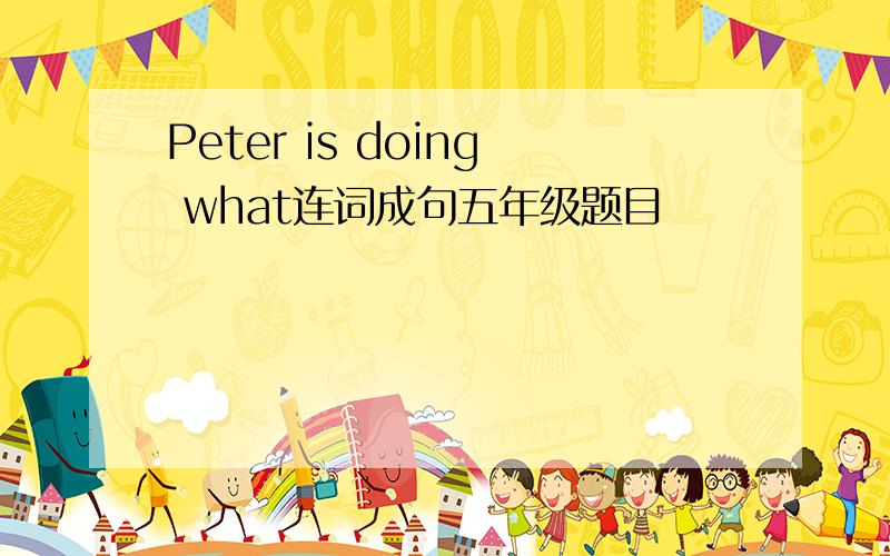 Peter is doing what连词成句五年级题目