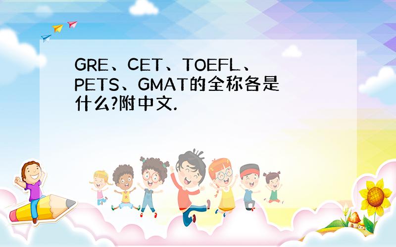 GRE、CET、TOEFL、PETS、GMAT的全称各是什么?附中文.
