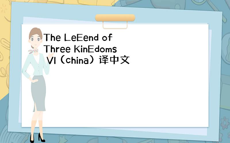 The LeEend of Three KinEdoms VI (china) 译中文