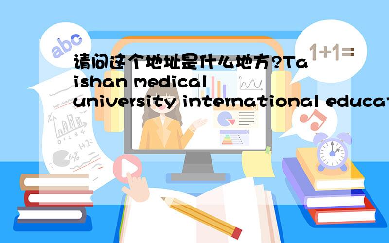 请问这个地址是什么地方?Taishan medical university international educati