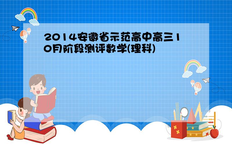 2014安徽省示范高中高三10月阶段测评数学(理科)