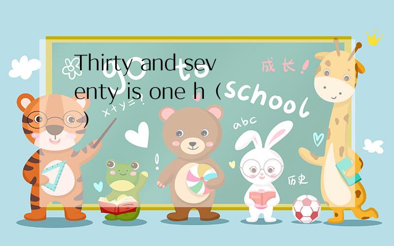 Thirty and seventy is one h（ ）